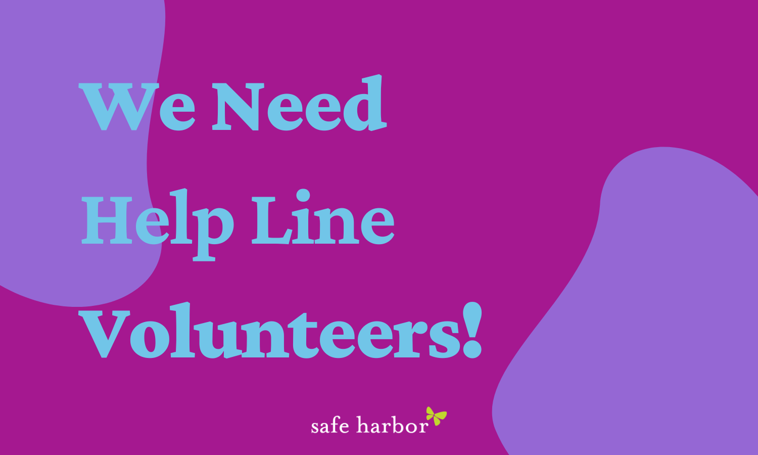 volunteers needed!

HIGH VOLUME OF help line calls
